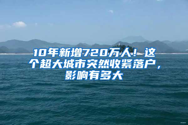 10年新增720万人！这个超大城市突然收紧落户，影响有多大