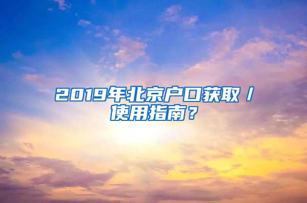 2019年北京户口获取／使用指南？