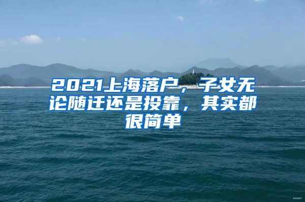 2021上海落户，子女无论随迁还是投靠，其实都很简单