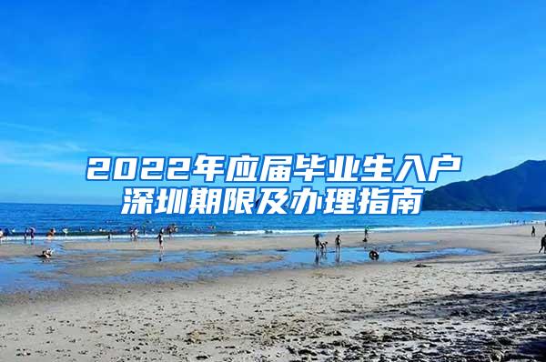 2022年应届毕业生入户深圳期限及办理指南