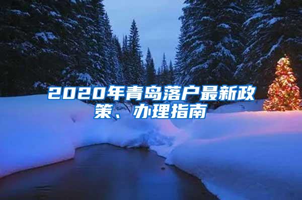 2020年青岛落户最新政策、办理指南