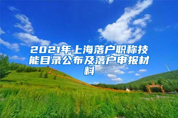 2021年上海落户职称技能目录公布及落户申报材料