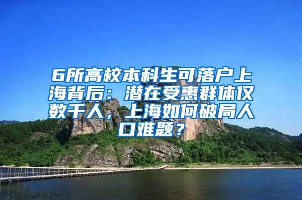 6所高校本科生可落户上海背后：潜在受惠群体仅数千人，上海如何破局人口难题？