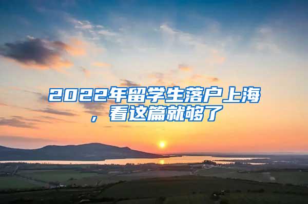 2022年留学生落户上海，看这篇就够了