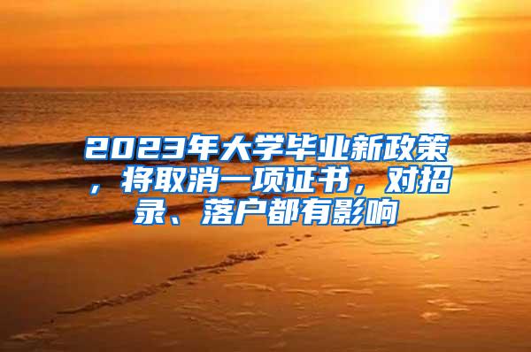 2023年大学毕业新政策，将取消一项证书，对招录、落户都有影响