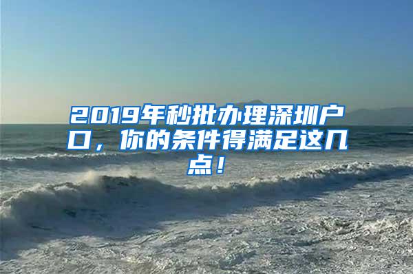 2019年秒批办理深圳户口，你的条件得满足这几点！