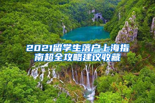 2021留学生落户上海指南超全攻略建议收藏