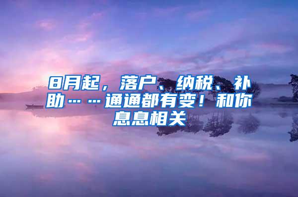 8月起，落户、纳税、补助……通通都有变！和你息息相关