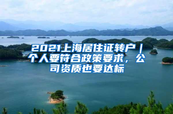 2021上海居住证转户｜个人要符合政策要求，公司资质也要达标