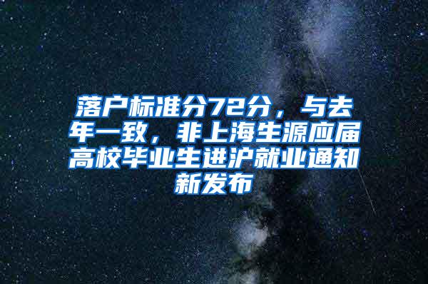 落户标准分72分，与去年一致，非上海生源应届高校毕业生进沪就业通知新发布