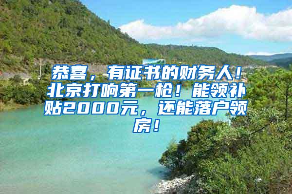 恭喜，有证书的财务人！北京打响第一枪！能领补贴2000元，还能落户领房！