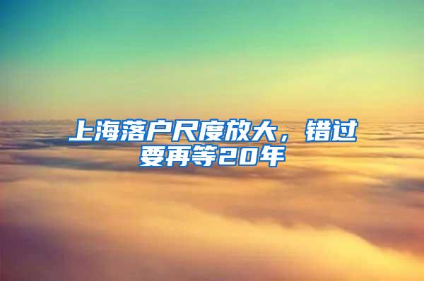 上海落户尺度放大，错过要再等20年