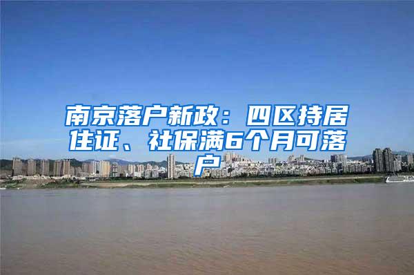 南京落户新政：四区持居住证、社保满6个月可落户