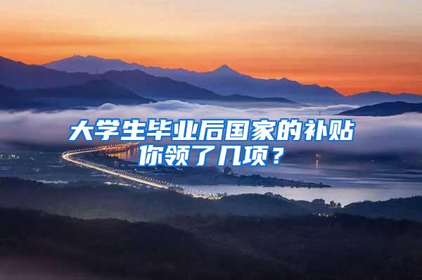 大学生毕业后国家的补贴你领了几项？