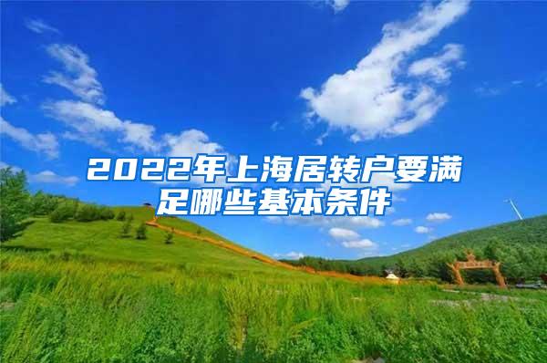 2022年上海居转户要满足哪些基本条件