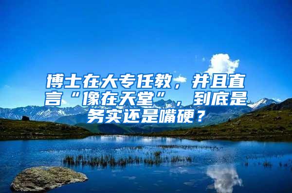 博士在大专任教，并且直言“像在天堂”，到底是务实还是嘴硬？