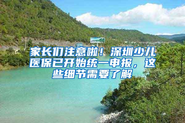 家长们注意啦！深圳少儿医保已开始统一申报，这些细节需要了解