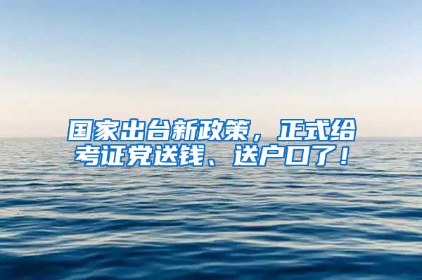 国家出台新政策，正式给考证党送钱、送户口了！