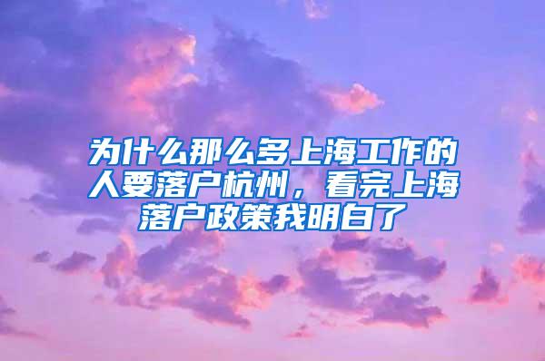 为什么那么多上海工作的人要落户杭州，看完上海落户政策我明白了