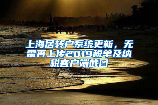 上海居转户系统更新，无需再上传2019税单及纳税客户端截图