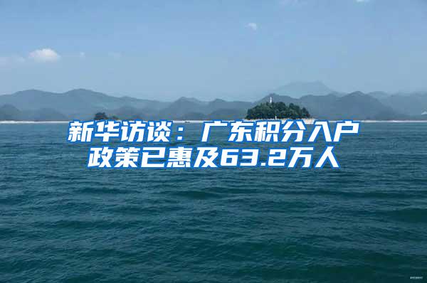 新华访谈：广东积分入户政策已惠及63.2万人