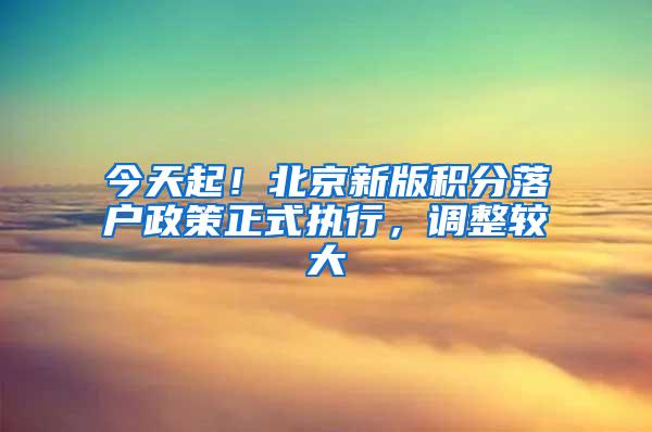 今天起！北京新版积分落户政策正式执行，调整较大