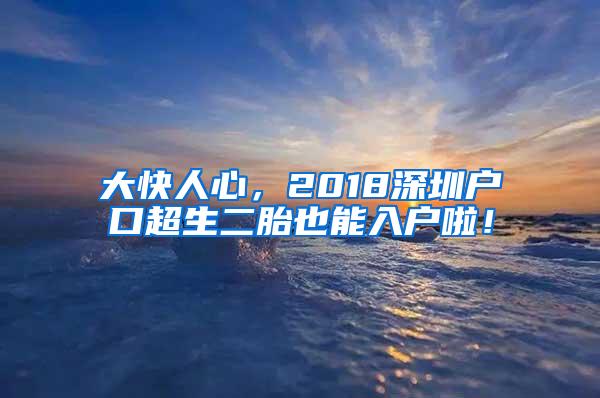 大快人心，2018深圳户口超生二胎也能入户啦！