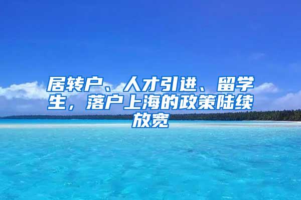 居转户、人才引进、留学生，落户上海的政策陆续放宽