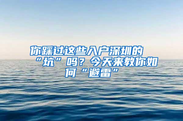 你踩过这些入户深圳的“坑”吗？今天来教你如何“避雷”