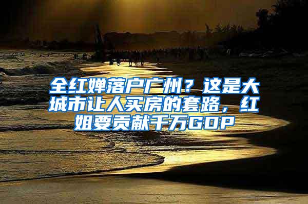 全红婵落户广州？这是大城市让人买房的套路，红姐要贡献千万GDP