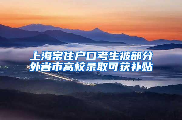 上海常住户口考生被部分外省市高校录取可获补贴