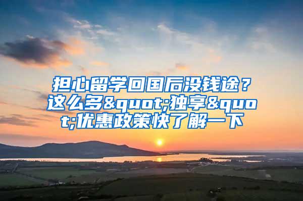 担心留学回国后没钱途？这么多"独享"优惠政策快了解一下