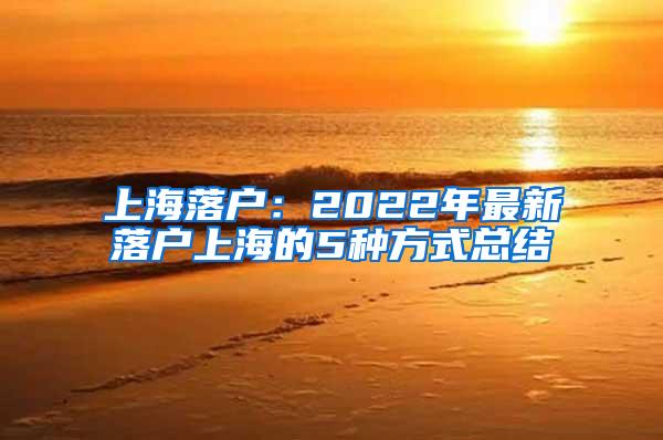 上海落户：2022年最新落户上海的5种方式总结