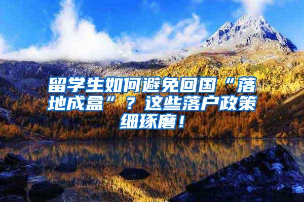 留学生如何避免回国“落地成盒”？这些落户政策细琢磨！