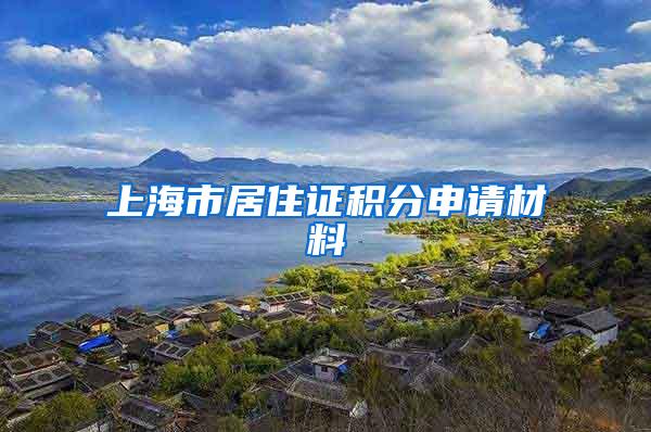 上海市居住证积分申请材料