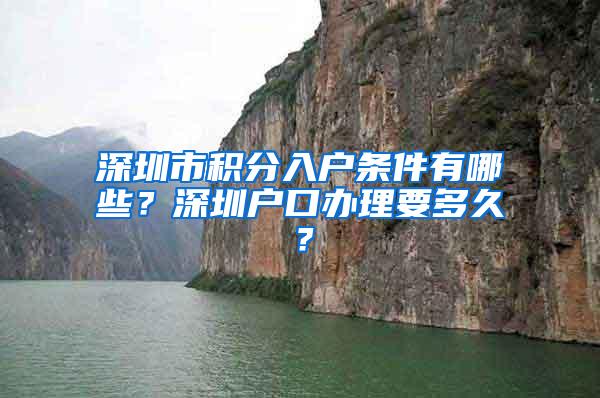 深圳市积分入户条件有哪些？深圳户口办理要多久？