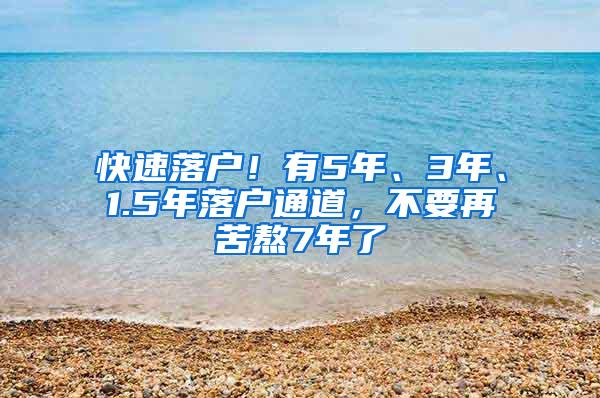 快速落户！有5年、3年、1.5年落户通道，不要再苦熬7年了