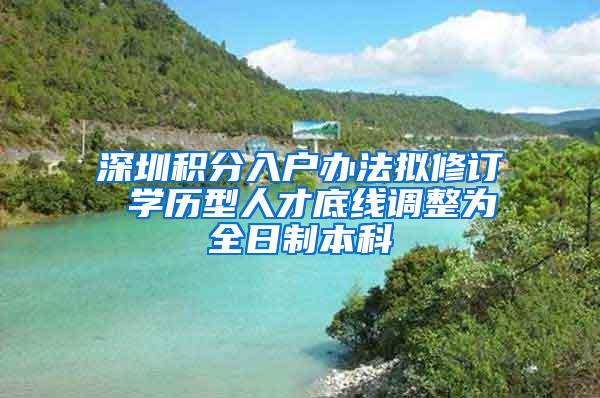 深圳积分入户办法拟修订 学历型人才底线调整为全日制本科