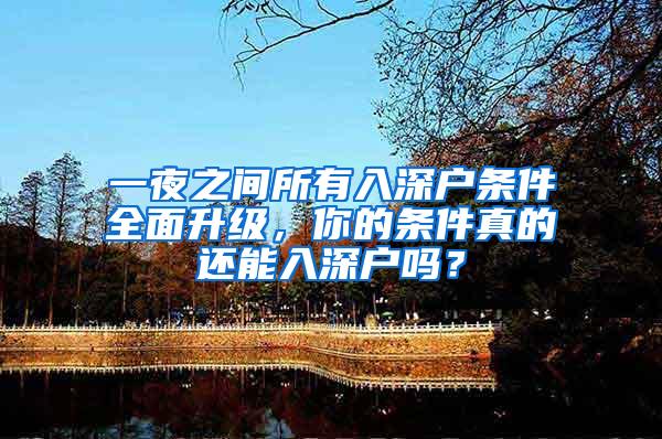 一夜之间所有入深户条件全面升级，你的条件真的还能入深户吗？