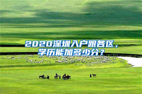 2020深圳入户跟各区，学历能加多少分？