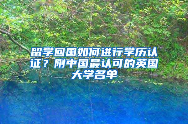 留学回国如何进行学历认证？附中国最认可的英国大学名单