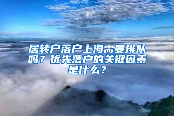 居转户落户上海需要排队吗？优先落户的关键因素是什么？