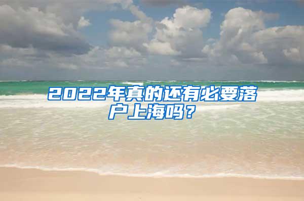 2022年真的还有必要落户上海吗？