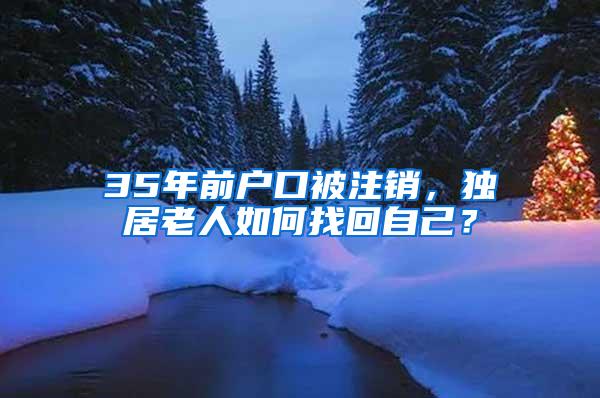 35年前户口被注销，独居老人如何找回自己？