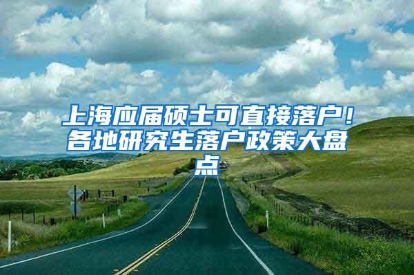 上海应届硕士可直接落户！各地研究生落户政策大盘点