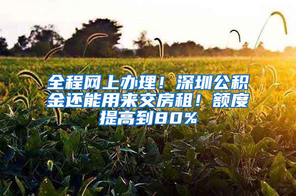 全程网上办理！深圳公积金还能用来交房租！额度提高到80%