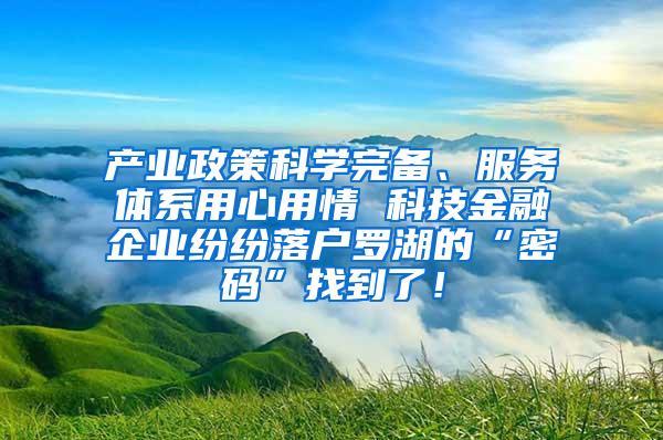 产业政策科学完备、服务体系用心用情 科技金融企业纷纷落户罗湖的“密码”找到了！