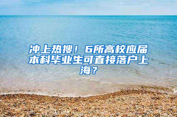 冲上热搜！6所高校应届本科毕业生可直接落户上海？