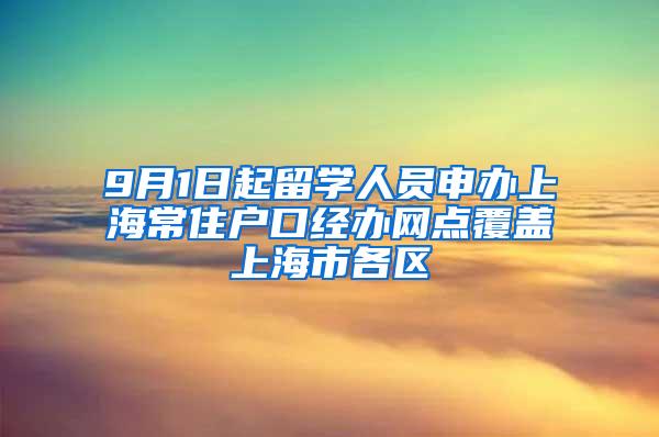 9月1日起留学人员申办上海常住户口经办网点覆盖上海市各区