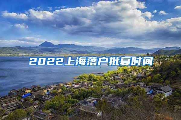 2022上海落户批复时间